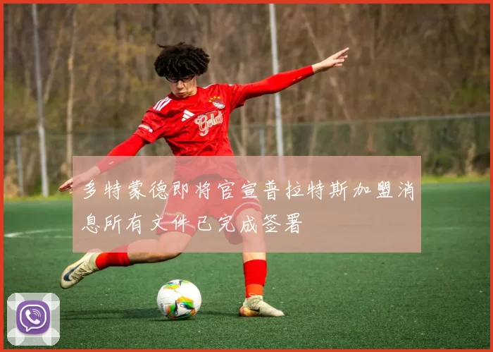 多特蒙德即将官宣普拉特斯加盟消息所有文件已完成签署